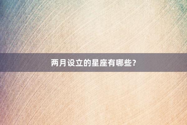 两月设立的星座有哪些？