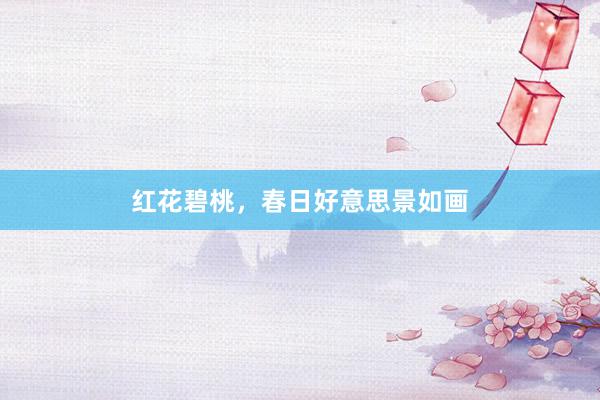 红花碧桃,春日好意思景如画